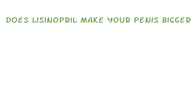 does lisinopril make your penis bigger