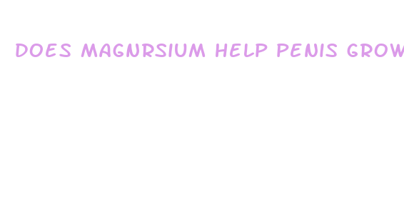 does magnrsium help penis grow bigger