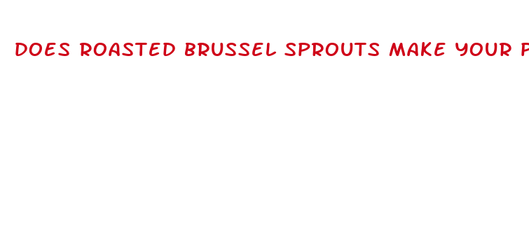 does roasted brussel sprouts make your penis bigger