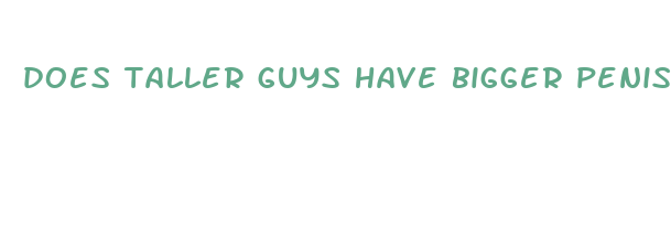 does taller guys have bigger penis