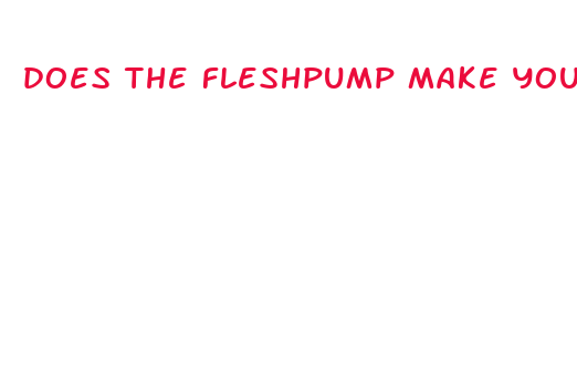 does the fleshpump make your dick bigger