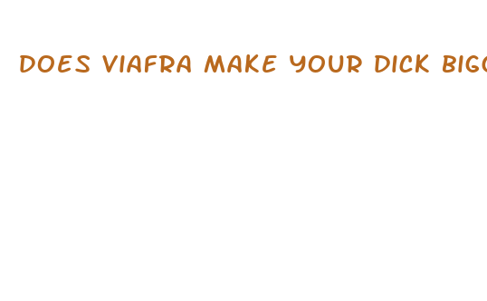 does viafra make your dick bigger