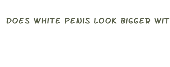 does white penis look bigger with white or black underware