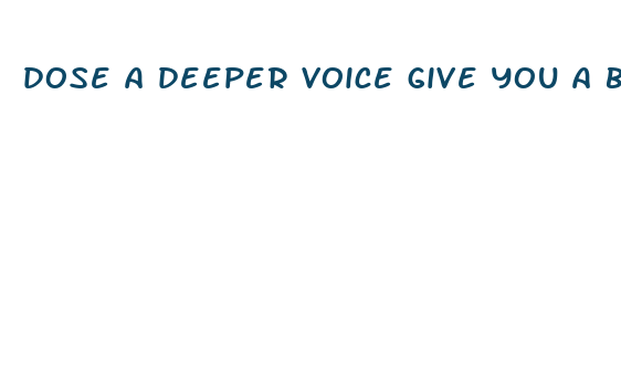 dose a deeper voice give you a bigger dick