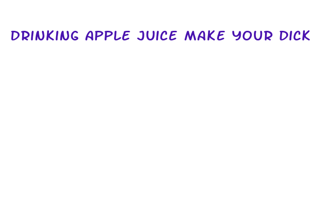 drinking apple juice make your dick bigger