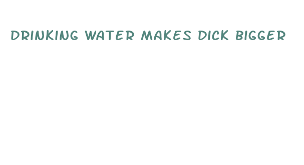 drinking water makes dick bigger