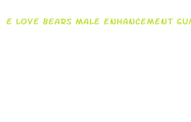 e love bears male enhancement gummies