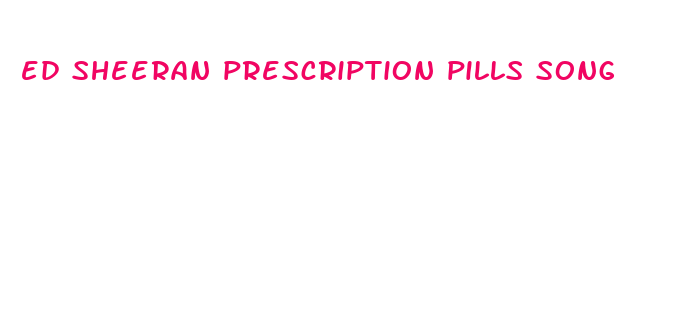 ed sheeran prescription pills song