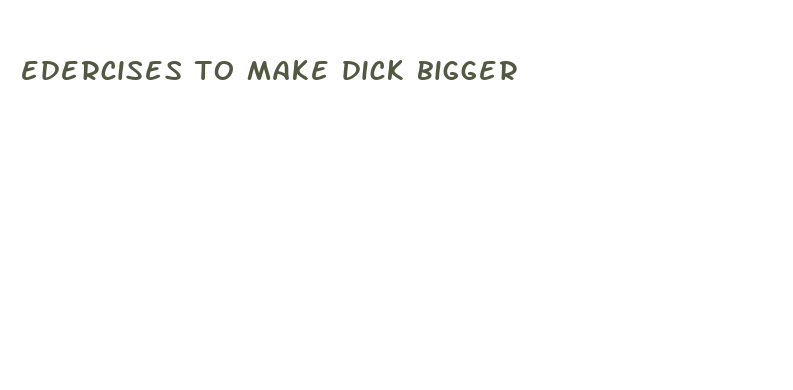 edercises to make dick bigger