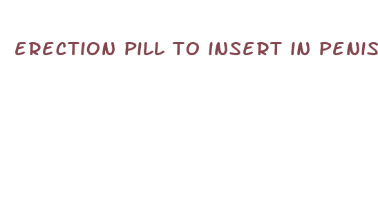 erection pill to insert in penis