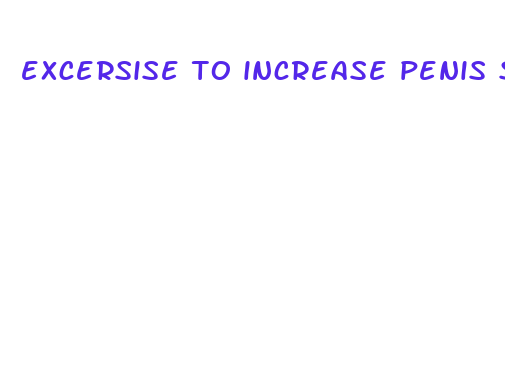 excersise to increase penis size