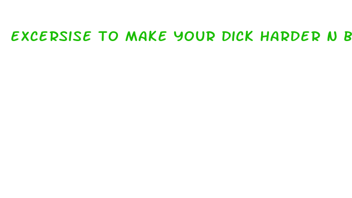 excersise to make your dick harder n bigger