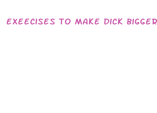 exeecises to make dick bigger