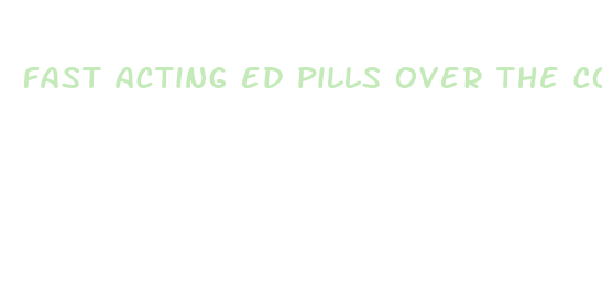 fast acting ed pills over the counter