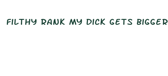 filthy rank my dick gets bigger