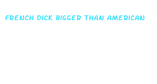 french dick bigger than american