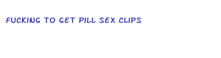 fucking to get pill sex clips