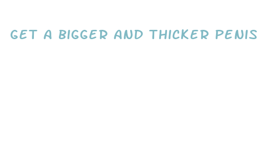 get a bigger and thicker penis