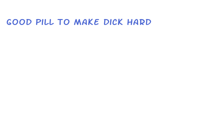 good pill to make dick hard