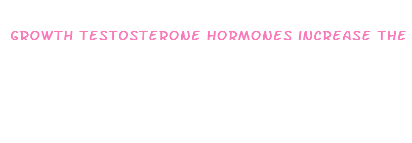 growth testosterone hormones increase the size penis gland