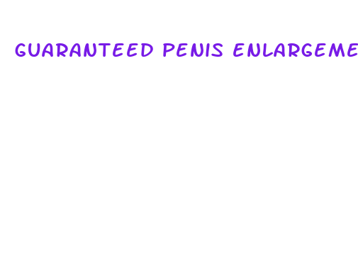 guaranteed penis enlargement