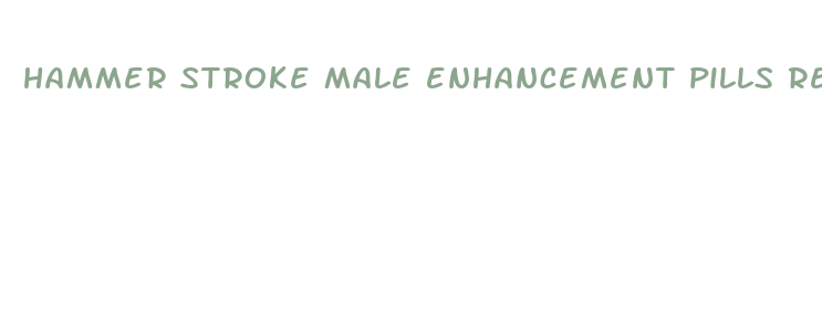 hammer stroke male enhancement pills reviews