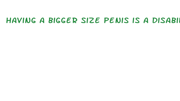 having a bigger size penis is a disability meme