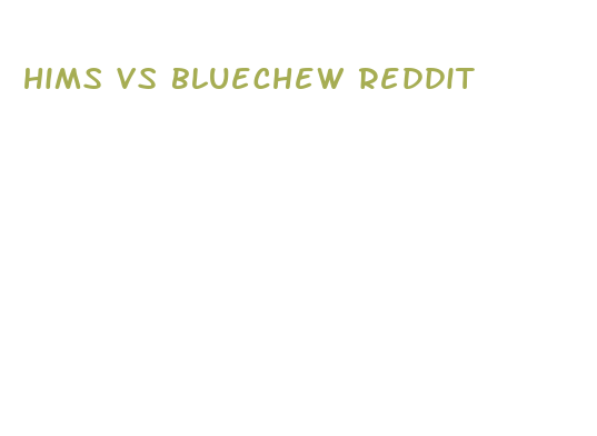 hims vs bluechew reddit