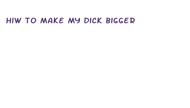 hiw to make my dick bigger