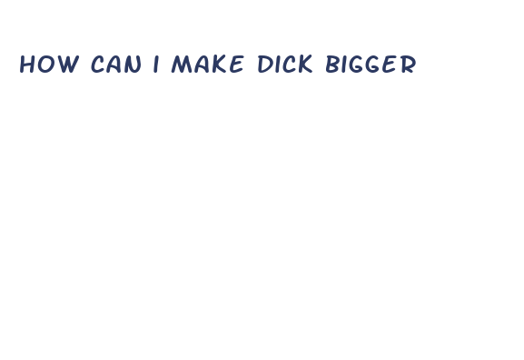 how can i make dick bigger