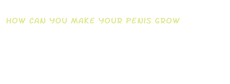 how can you make your penis grow