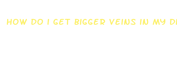 how do i get bigger veins in my dick