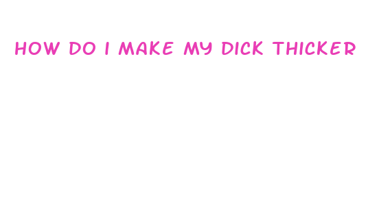 how do i make my dick thicker