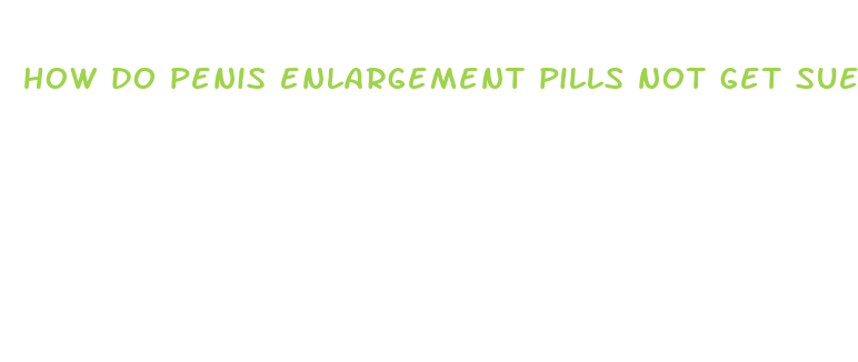 how do penis enlargement pills not get sued