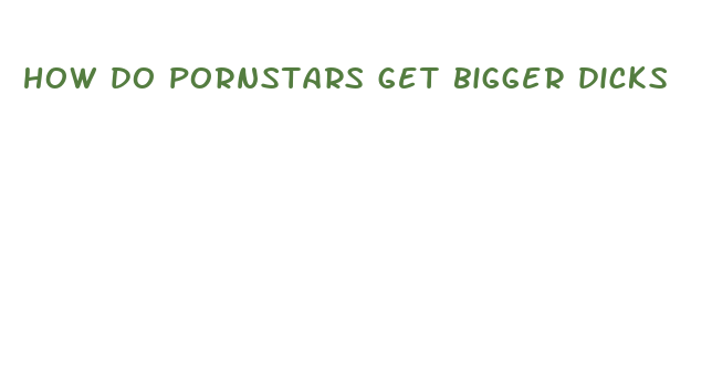 how do pornstars get bigger dicks