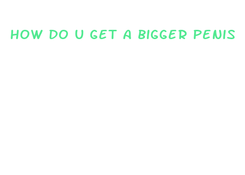 how do u get a bigger penis