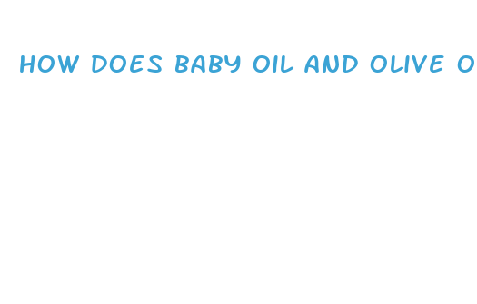 how does baby oil and olive oil increase penis size