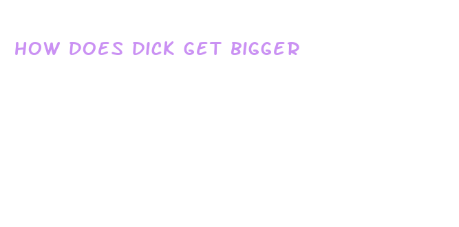 how does dick get bigger