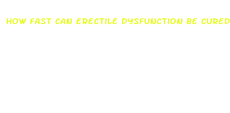 how fast can erectile dysfunction be cured