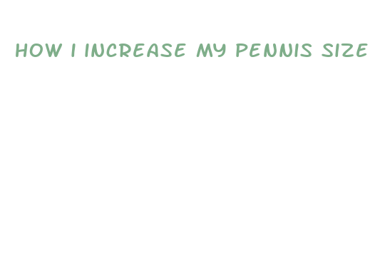 how i increase my pennis size