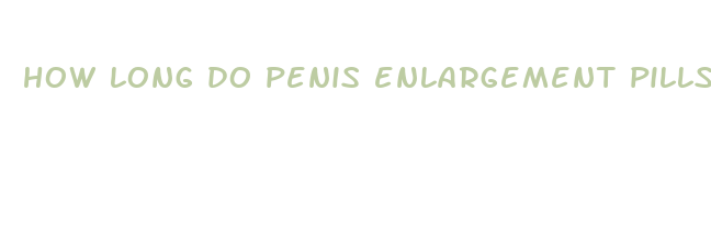 how long do penis enlargement pills last