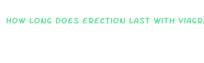 how long does erection last with viagra