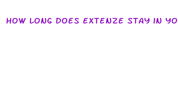 how long does extenze stay in your system