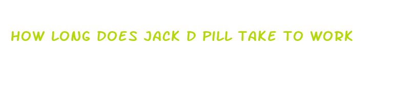 how long does jack d pill take to work