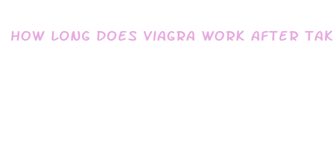 how long does viagra work after taking it