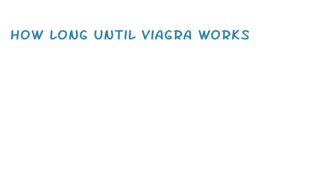 how long until viagra works