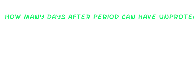 how many days after period can have unprotected sex on pill