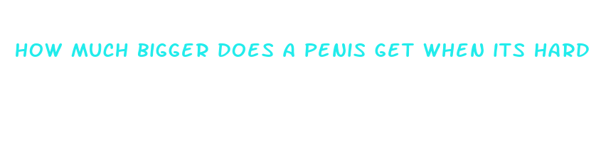 how much bigger does a penis get when its hard