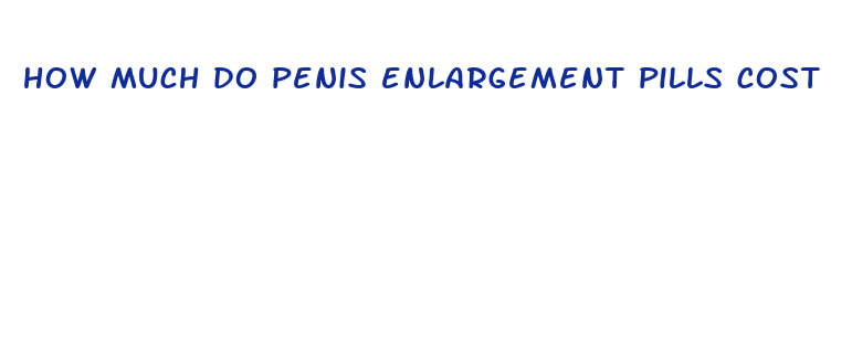 how much do penis enlargement pills cost