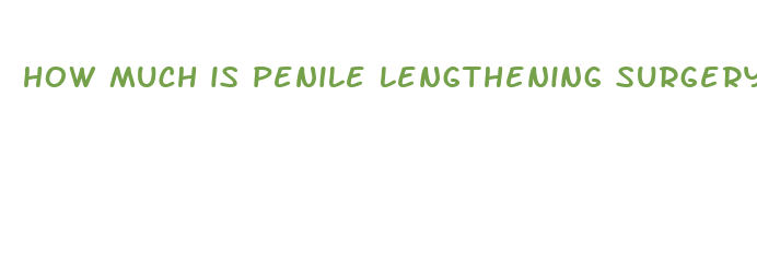 how much is penile lengthening surgery